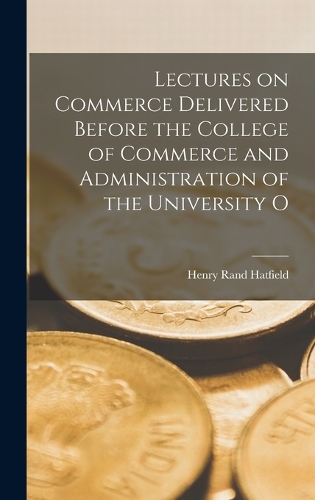Lectures on Commerce Delivered Before the College of Commerce and Administration of the University O