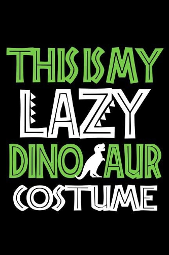 This is my Lazy Dinosaur Costume: Blank Lined Notebook Journal, Notebook Gift 100 pages 6 x 9'' Blank Lined Journal - Notebook & Planner - for Journalism, Notes, Composition Book