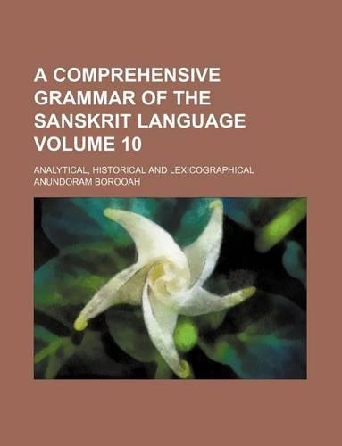 A Comprehensive Grammar of the Sanskrit Language Volume 10; Analytical, Historical and Lexicographical