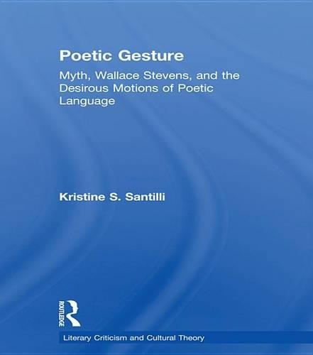 Poetic Gesture: Myth, Wallace Stevens, and the Motions of Poetic Language(Literary Criticism and Cultural Theory)