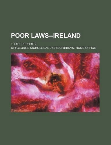 Poor Laws--Ireland; Three Reports