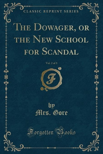 The Dowager, or the New School for Scandal, Vol. 2 of 3 (Classic Reprint)
