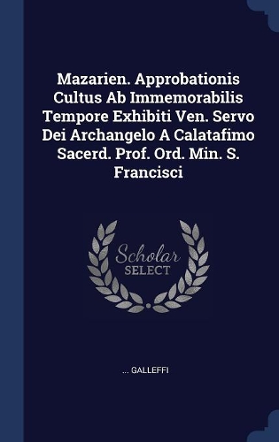 Mazarien. Approbationis Cultus Ab Immemorabilis Tempore Exhibiti Ven. Servo Dei Archangelo A Calatafimo Sacerd. Prof. Ord. Min. S. Francisci