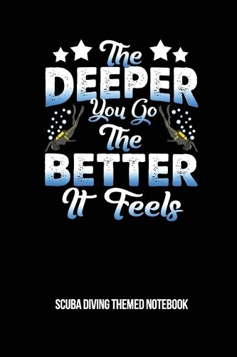 The Deeper You Go The Better It Feels Scuba Diving Themed Notebook: 6x9in Blank Paper Diver Notebook Notepad Paperback Log-Book Sheets Planner Pages Students School College