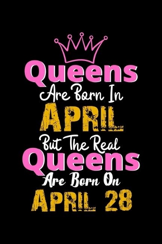 Queens Are Born In April Real Queens Are Born In April 28 Notebook Birthday Funny Gift