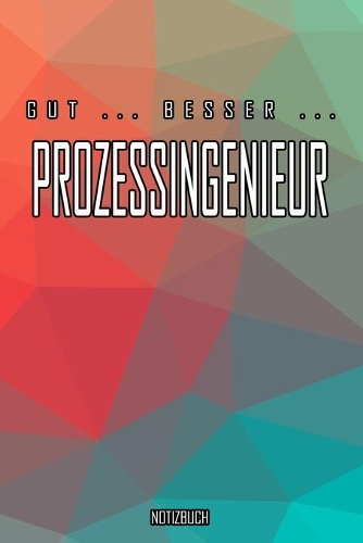 Gut - Besser - Prozessingenieur Notizbuch: Perfekt für Prozessingenieur. 120 freie Seiten für deine Notizen. Eignet sich als Geschenk, Notizbuch oder als Abschieds oder Abgängergeschenk.