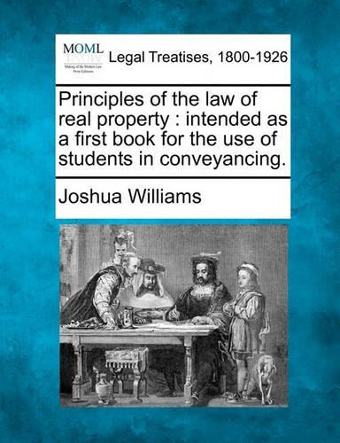 Principles of the law of real property: intended as a first book for the use of students in conveyancing.