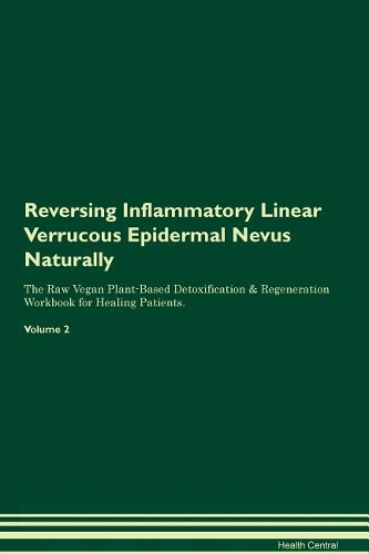 Reversing Inflammatory Linear Verrucous Epidermal Nevus Naturally The Raw Vegan Plant-Based Detoxification & Regeneration Workbook for Healing Patients. Volume 2