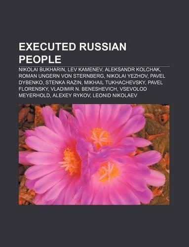 Executed Russian People: Nikolai Bukharin, Lev Kamenev, Aleksandr Kolchak, Roman Ungern Von Sternberg, Nikolai Yezhov, Pavel Dybenko