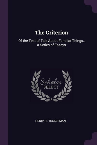 The Criterion: Of the Test of Talk About Familiar Things., a Series of Essays