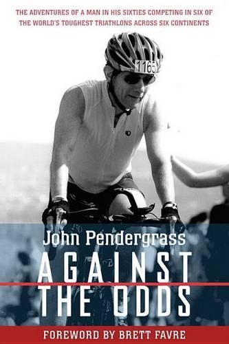 Against the Odds: The Adventures of a Man in His Sixties Competing in Six of the World's Toughest Triathlons Across Six Continents