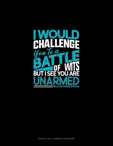 I Would Challenge You To A Battle Of Wits, But I See You Are Unarmed: Monthly Bill Planner & Organizer(3 Monthly Bill Planner & Organizer)