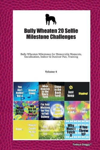 Bully Wheaten 20 Selfie Milestone Challenges: Bully Wheaten Milestones for Memorable Moments, Socialization, Indoor & Outdoor Fun, Training Volume 4