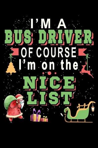 I'm A Bus Driver Of Course I'm On The Nice List: Christmas Journal & Planner - Lined Writing Notebook Organizer for Christmas Lists, Planning, Menus, Keepsake Memory Gifts and more - 6" x 9" 116 Pa