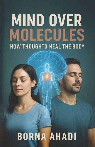 Mind Over Molecules: How Thoughts Heal the Body