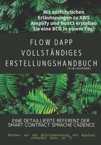 FLOW dApp Vollständiges Erstellungshandbuch: Eine detaillierte Referenz der Smart Contract Sprache Cadence(Flow Blockchain Development Books(2))