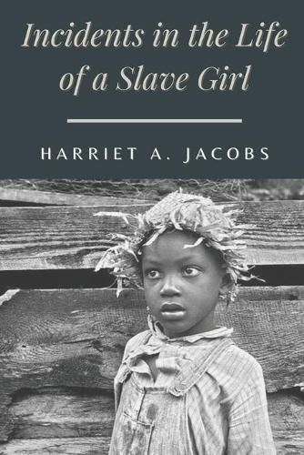 Incidents in the Life of a Slave Girl Written by Herself: With Original Classics and Annotated