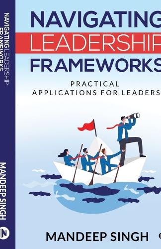 Navigating Leadership Frameworks: Practical Applications for Leaders