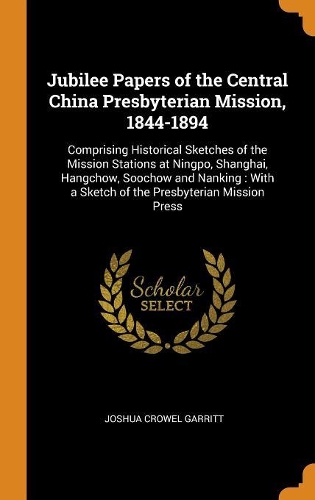 Jubilee Papers of the Central China Presbyterian Mission, 1844-1894
