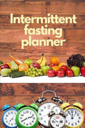 Intermittent Fasting Planner: The Ultimate Intermittent Fasting 101 Journal. Makes a Great Essential for Proven Weight Loss Results: Combined With The Ketogenic Diet for Fast Eff