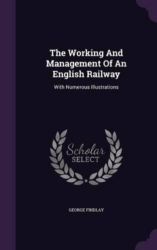 The Working And Management Of An English Railway: With Numerous Illustrations