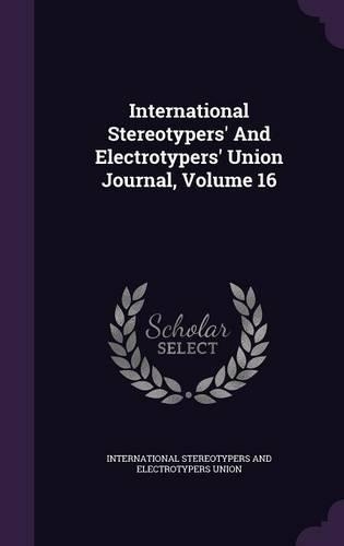 International Stereotypers' And Electrotypers' Union Journal, Volume 16