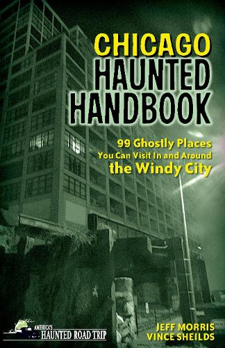 Chicago Haunted Handbook: 99 Ghostly Places You Can Visit In and Around the Windy City(America's Haunted Road Trip)