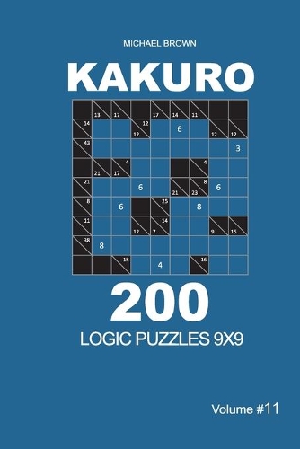 Kakuro - 200 Logic Puzzles 9x9 (Volume 11): (11 Kakuro 9x9)