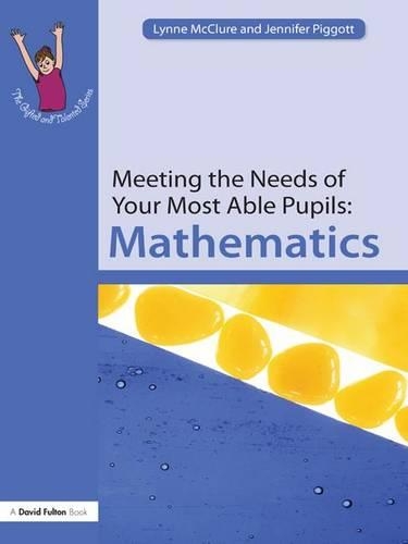 Meeting the Needs of Your Most Able Pupils: Mathematics: (The Gifted and Talented Series)