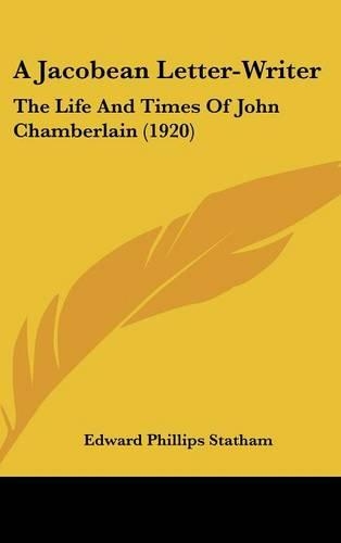 A Jacobean Letter-Writer: The Life And Times Of John Chamberlain (1920)