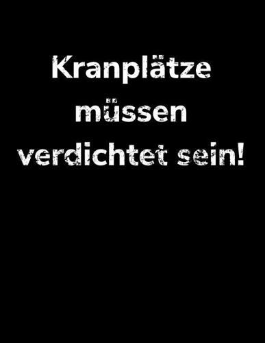 Kranplätze müssen verdichtet sein!: blanko Notizbuch A4