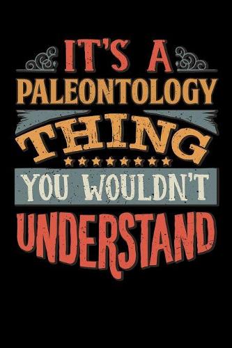 Its A Paleontology Thing You Wouldnt Understand: Paleontologist Notebook Journal 6x9 Personalized Customized Gift For Paleontology Student Teacher Proffesor or for Someone in the field of Paleontol