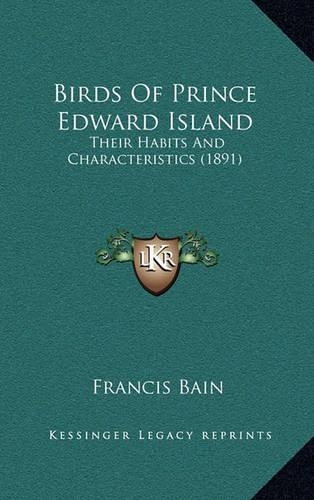Birds Of Prince Edward Island: Their Habits And Characteristics (1891)