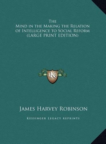 The Mind in the Making the Relation of Intelligence to Social Reform (LARGE PRINT EDITION)
