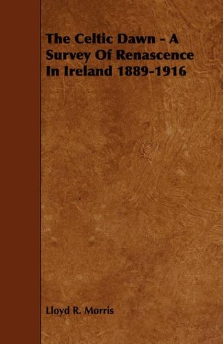 The Celtic Dawn - A Survey Of Renascence In Ireland 1889-1916