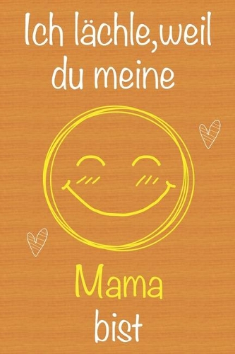 Ich lächle, weil du meine Mama bist: Geschenkbuch für Mama, Weihnachtsgeschenk, Muttertagsgeschenk, Geburtstagsgeschenk für Mama, Geschenk zum Frauentag, Gedächtnis-Journal u. Schönes g