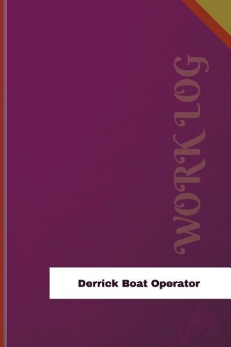 Derrick Boat Operator Work Log: Work Journal, Work Diary, Log - 126 pages, 6 x 9 inches(Orange Logs/Work Log)