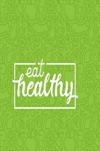 Eat Healthy: A Daily Diet And Workout Routine Planner, Weight Loss Tracker with Meal Planner Designed to Help You Live Your Healthiest Life, Track Your Goals, Wo