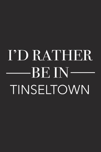I'd Rather Be in Tinseltown: A 6x9 Inch Matte Softcover Journal Notebook with 120 Blank Lined Pages and a Positive Hometown or Travel Cover Slogan
