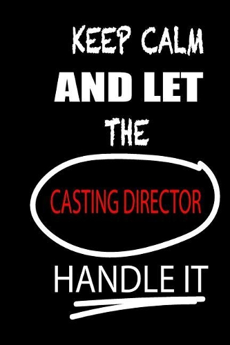 Keep Calm and Let the Casting Director Handle It