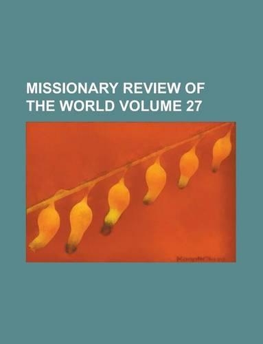 Missionary Review of the World Volume 27
