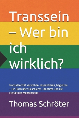 Transsein - Wer bin ich wirklich?: Transidentität verstehen, respektieren, begleiten - Ein Buch über Geschlecht, Identität und die Vielfalt des Menschseins