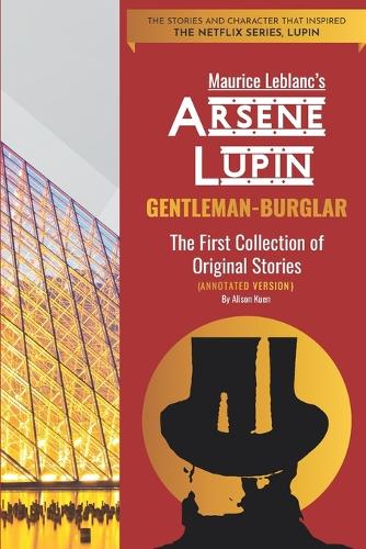 Maurice Leblanc's ARSENE LUPIN GENTLEMAN-BURGLAR THE FIRST COLLECTION OF ORIGINAL STORIES (ANNOTATED VERSION)