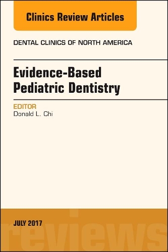 Evidence-based Pediatric Dentistry, An Issue of Dental Clinics of North America: Volume 61-3(Volume 61-3 The Clinics: Dentistry)