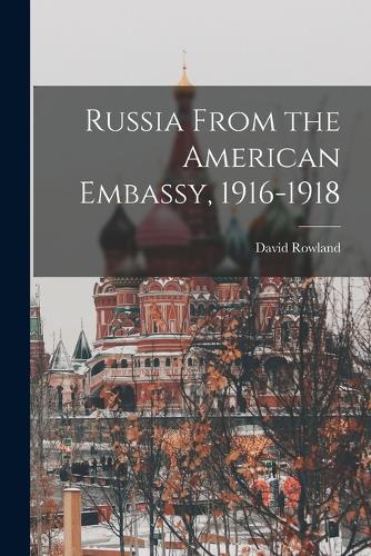 Russia From the American Embassy, 1916-1918