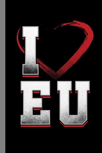 I Love EU: Europe Country Political Government Unity Friendship Gift For Europeans And Nationals (6"x9") Dot Grid Notebook To Write In