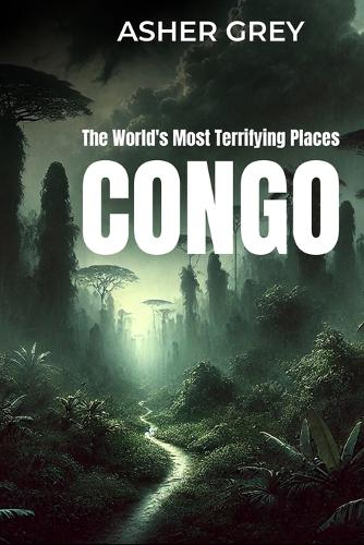 Congo: The World's Most Terrifying Places