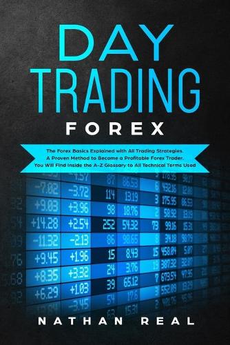 Day Trading Forex: The Forex Basics Explained With All Trading Strategies. A Proven Method To Become A Profitable Forex Trader. You Will Find Inside The A-Z Glossary T
