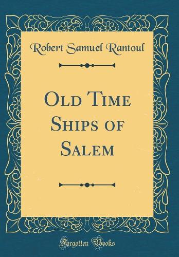 Old Time Ships of Salem (Classic Reprint)