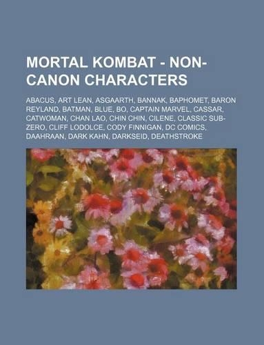 Mortal Kombat - Non-Canon Characters: Abacus, Art Lean, Asgaarth, Bannak, Baphomet, Baron Reyland, Batman, Blue, Bo, Captain Marvel, Cassar, Catwoman, Chan Lao, Chin Chin, Cilene, Classi